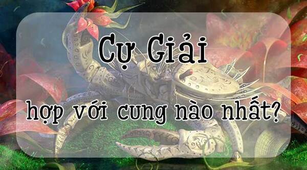 Cự Giải hợp với cung nào